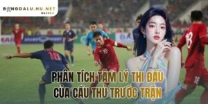 phân tích tâm lý thi đấu của cầu thủ trước trận